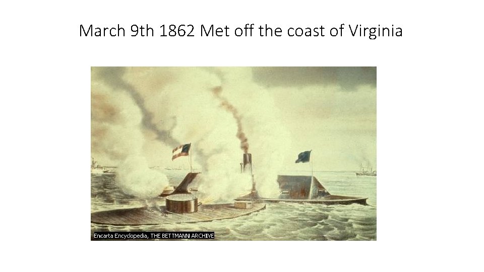 March 9 th 1862 Met off the coast of Virginia 