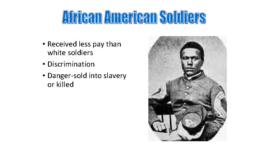  • Received less pay than white soldiers • Discrimination • Danger-sold into slavery