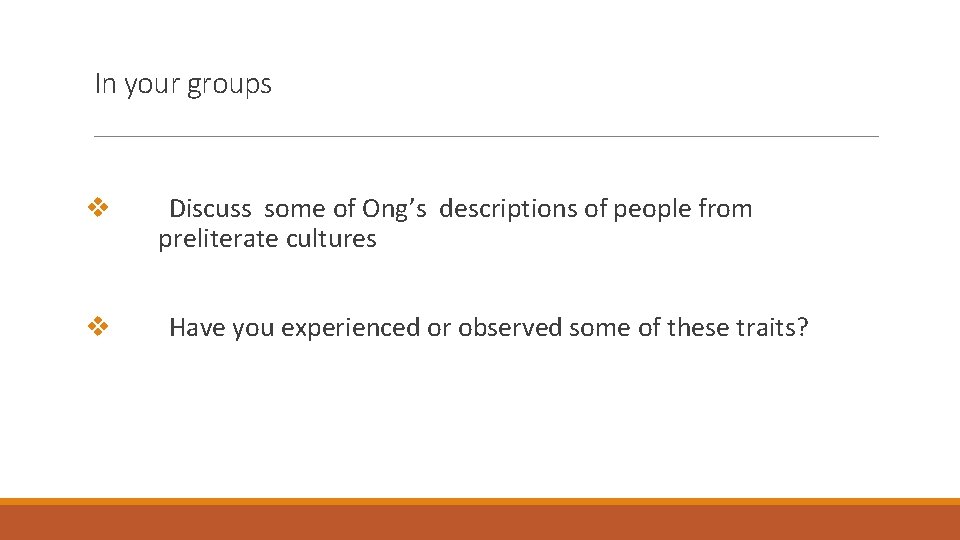 In your groups v v Discuss some of Ong’s descriptions of people from preliterate