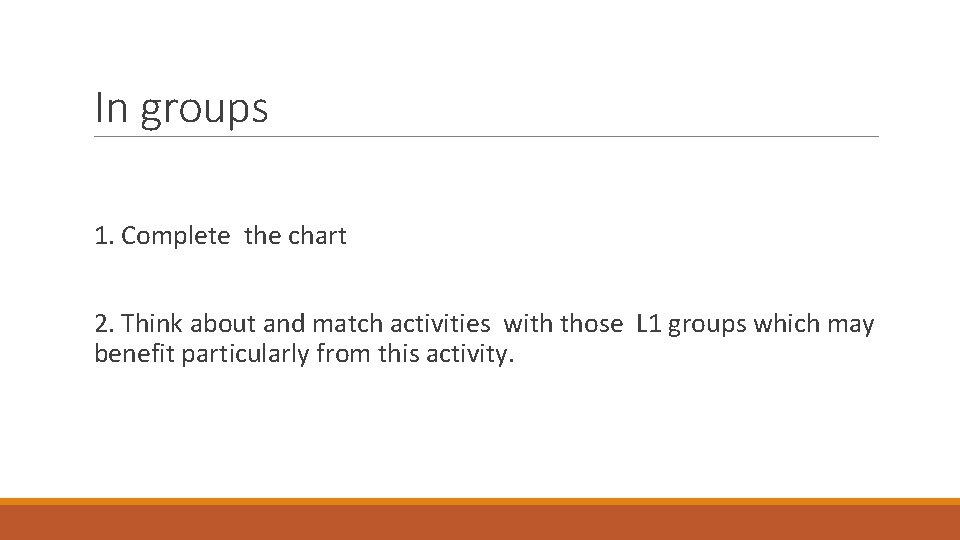 In groups 1. Complete the chart 2. Think about and match activities with those