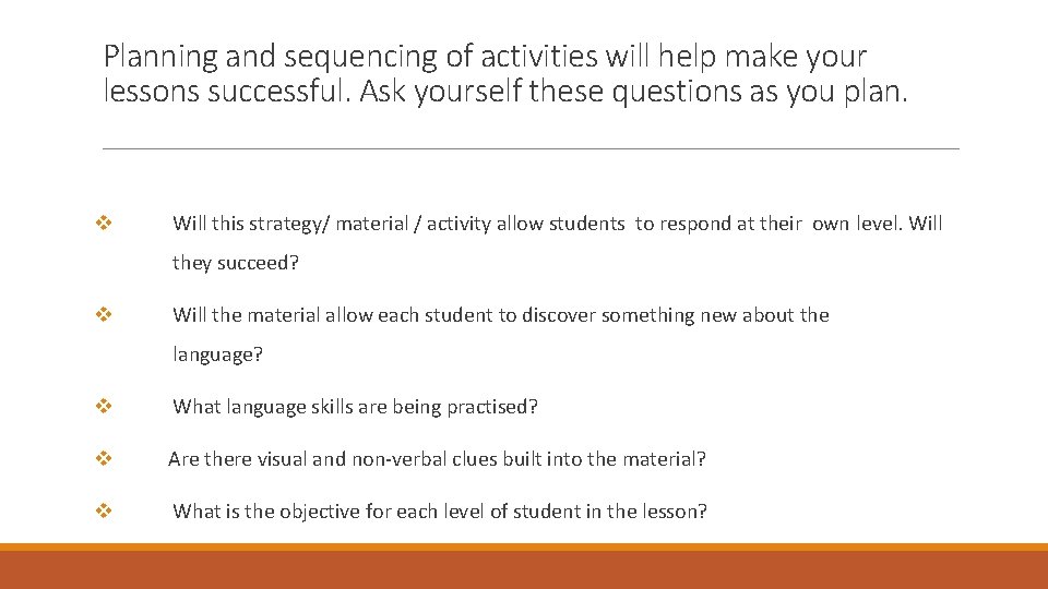 Planning and sequencing of activities will help make your lessons successful. Ask yourself these