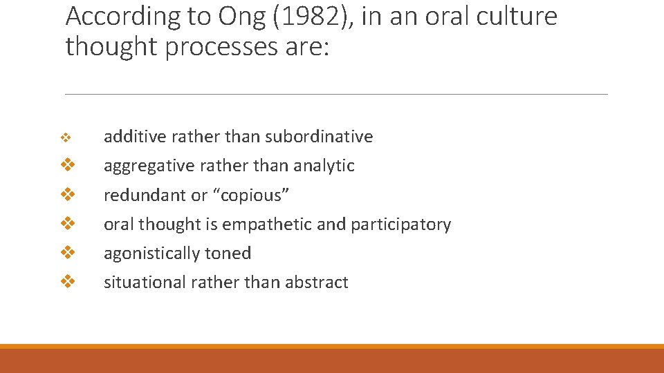 According to Ong (1982), in an oral culture thought processes are: v additive rather