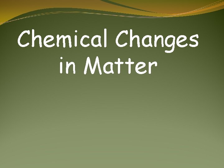 Chemical Changes in Matter 