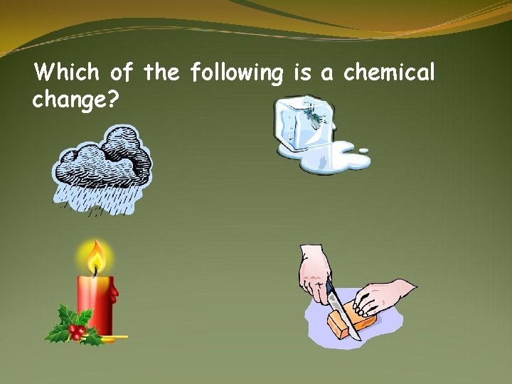 Which of the following is a chemical change? 