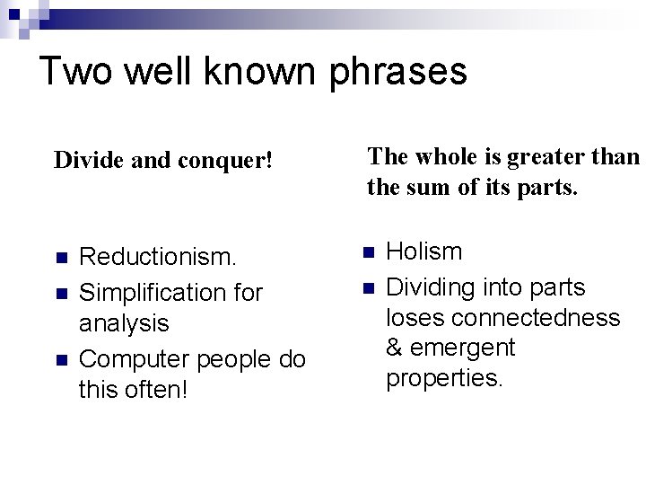 Two well known phrases Divide and conquer! n n n Reductionism. Simplification for analysis