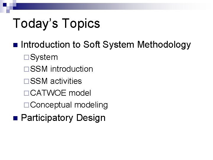 Today’s Topics n Introduction to Soft System Methodology ¨ System ¨ SSM introduction ¨