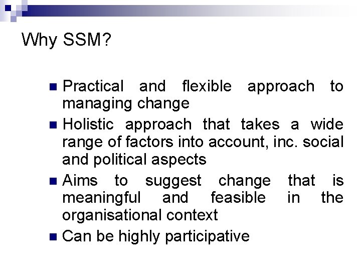 Why SSM? Practical and flexible approach to managing change n Holistic approach that takes