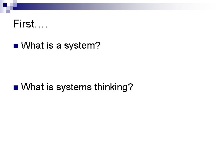 First…. n What is a system? n What is systems thinking? 