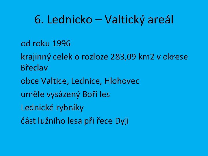 6. Lednicko – Valtický areál od roku 1996 krajinný celek o rozloze 283, 09