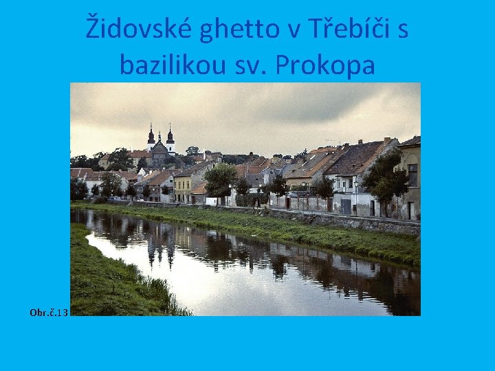 Židovské ghetto v Třebíči s bazilikou sv. Prokopa Obr. č. 13 