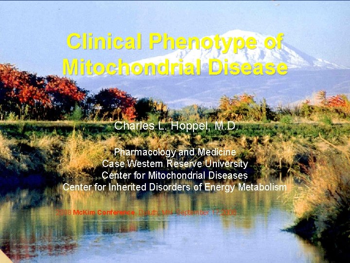 Clinical Phenotype of Mitochondrial Disease Charles L. Hoppel, M. D. Pharmacology and Medicine Case