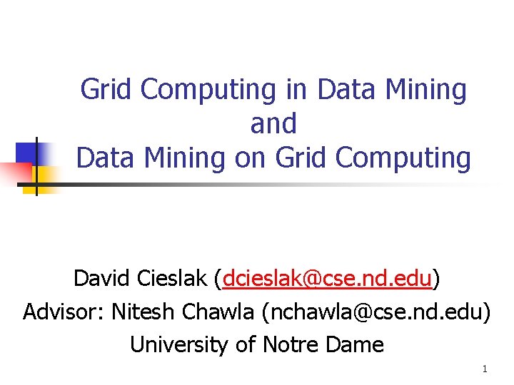 Grid Computing in Data Mining and Data Mining on Grid Computing David Cieslak (dcieslak@cse.