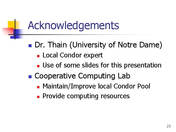 Acknowledgements n Dr. Thain (University of Notre Dame) n n n Local Condor expert