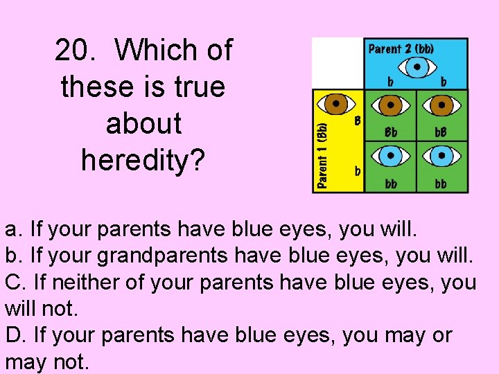 20. Which of these is true about heredity? a. If your parents have blue