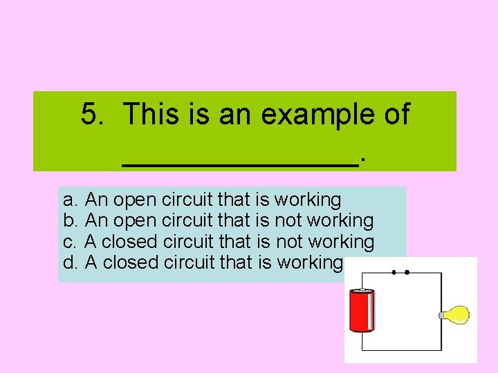 5. This is an example of _______. a. An open circuit that is working