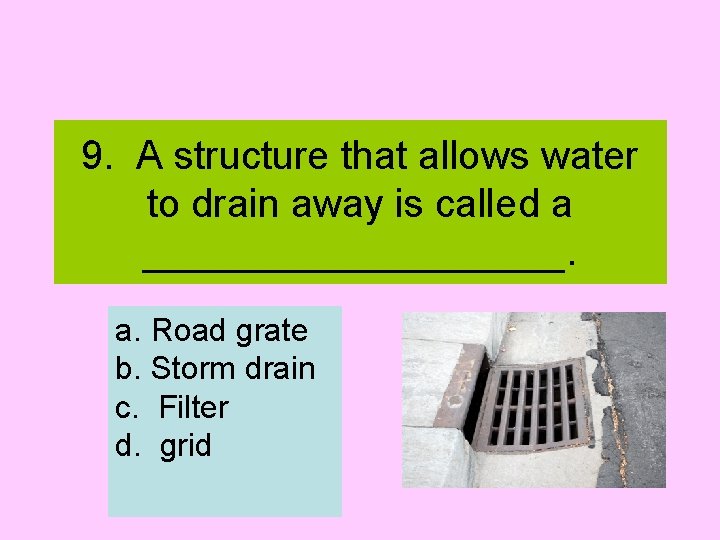 9. A structure that allows water to drain away is called a __________. a.