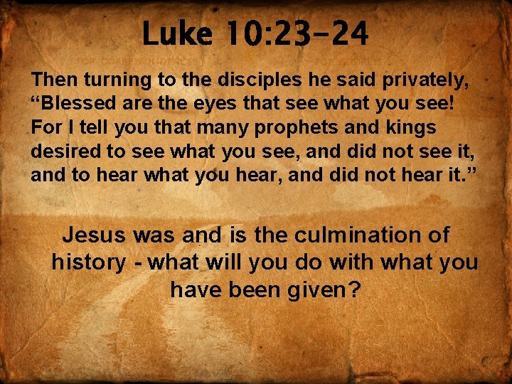 Luke 10: 23 -24 Then turning to the disciples he said privately, “Blessed are