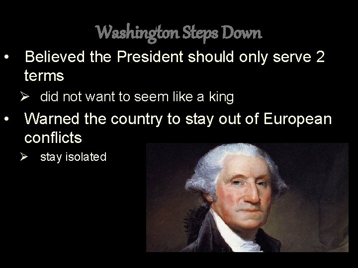 Washington Steps Down • Believed the President should only serve 2 terms Ø did