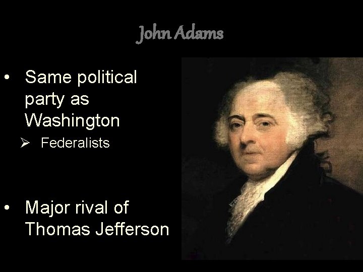 John Adams • Same political party as Washington Ø Federalists • Major rival of