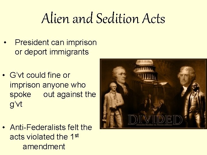 Alien and Sedition Acts • President can imprison or deport immigrants • G’vt could