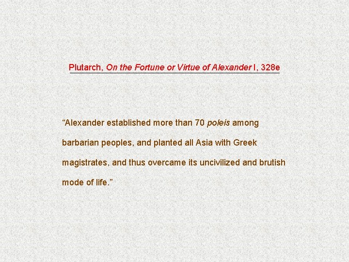 Plutarch, On the Fortune or Virtue of Alexander I, 328 e “Alexander established more