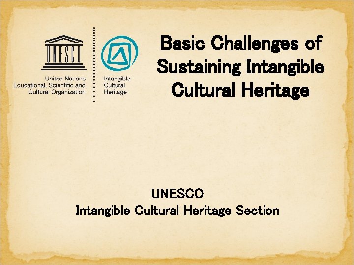 Basic Challenges of Sustaining Intangible Cultural Heritage UNESCO Intangible Cultural Heritage Section 