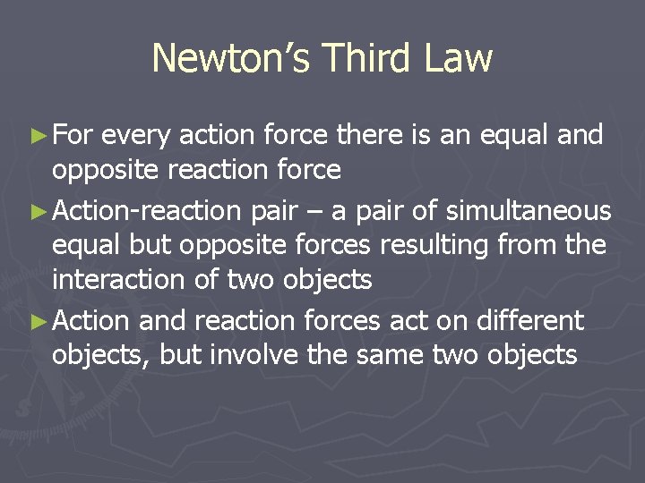 Newton’s Third Law ► For every action force there is an equal and opposite