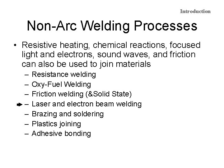Introduction Non-Arc Welding Processes • Resistive heating, chemical reactions, focused light and electrons, sound