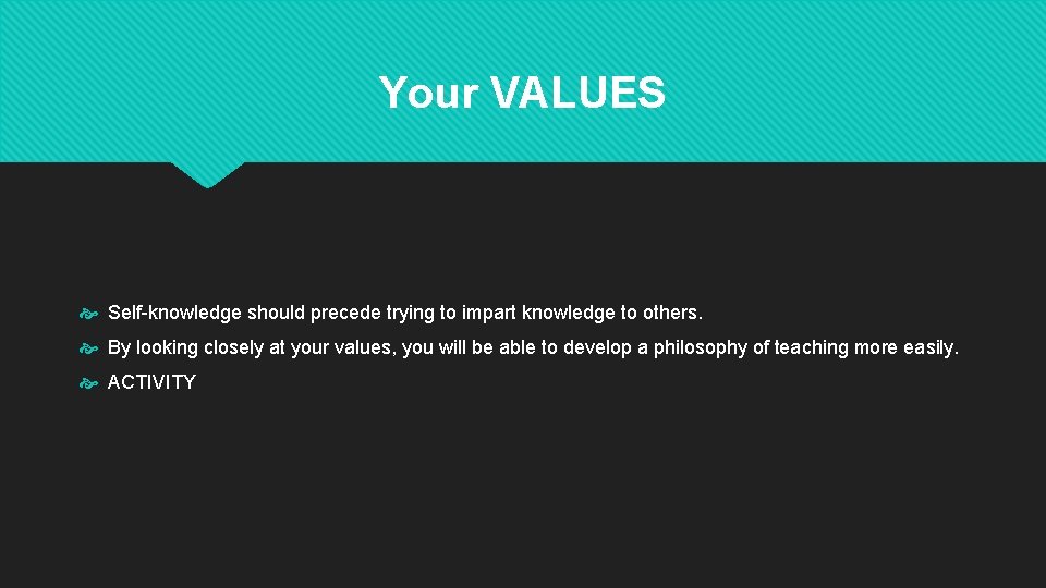 Your VALUES Self-knowledge should precede trying to impart knowledge to others. By looking closely