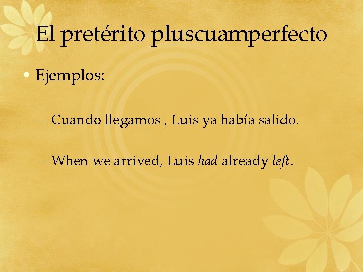 El pretérito pluscuamperfecto • Ejemplos: – Cuando llegamos , Luis ya había salido. –