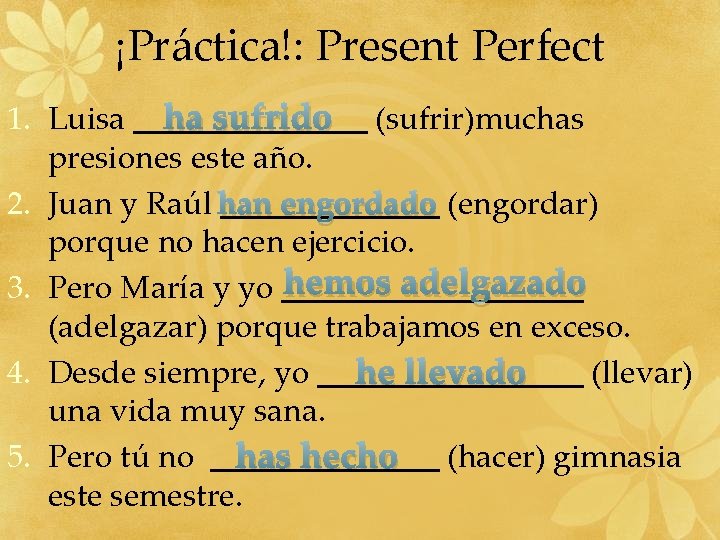 ¡Práctica!: Present Perfect 1. Luisa ha sufrido (sufrir)muchas presiones este año. 2. Juan y