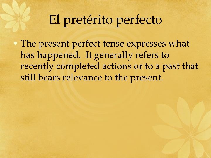 El pretérito perfecto • The present perfect tense expresses what has happened. It generally