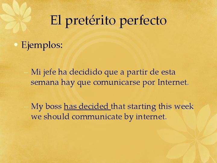 El pretérito perfecto • Ejemplos: – Mi jefe ha decidido que a partir de