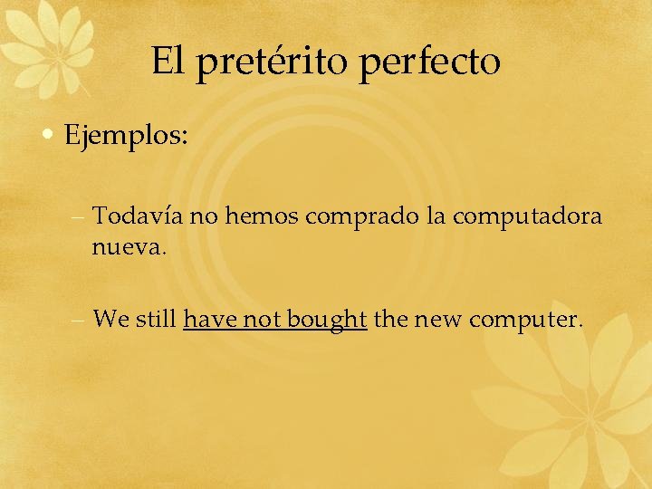 El pretérito perfecto • Ejemplos: – Todavía no hemos comprado la computadora nueva. –