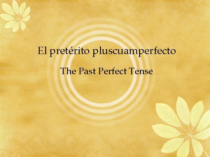 El pretérito pluscuamperfecto The Past Perfect Tense 