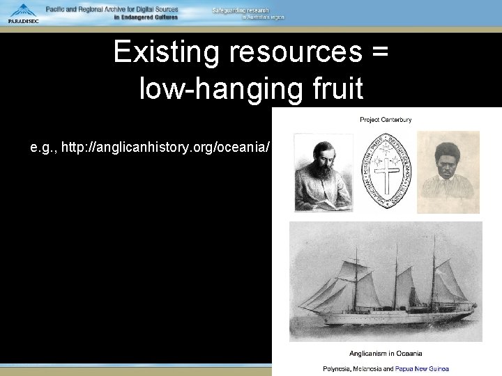 Existing resources = low-hanging fruit e. g. , http: //anglicanhistory. org/oceania/ 