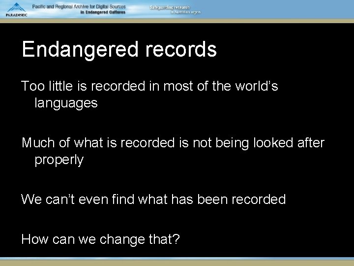 Endangered records Too little is recorded in most of the world’s languages Much of