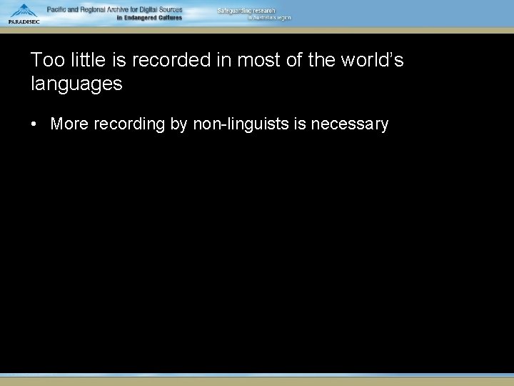 Too little is recorded in most of the world’s languages • More recording by