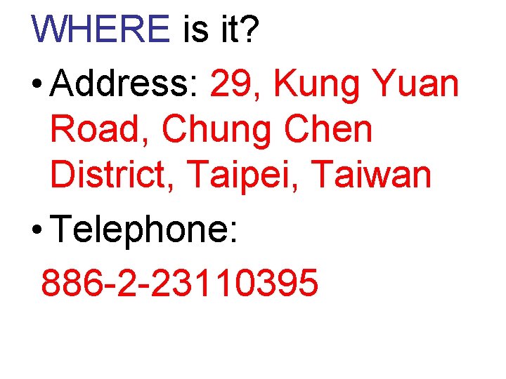 WHERE is it? • Address: 29, Kung Yuan Road, Chung Chen District, Taipei, Taiwan