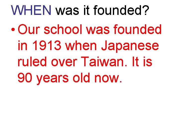 WHEN was it founded? • Our school was founded in 1913 when Japanese ruled