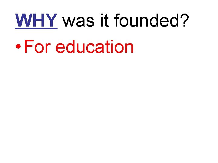 WHY was it founded? • For education 