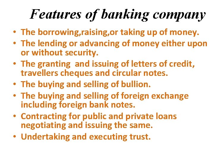 Features of banking company • The borrowing, raising, or taking up of money. •