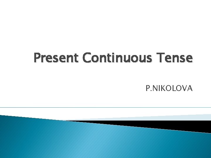 Present Continuous Tense P. NIKOLOVA 