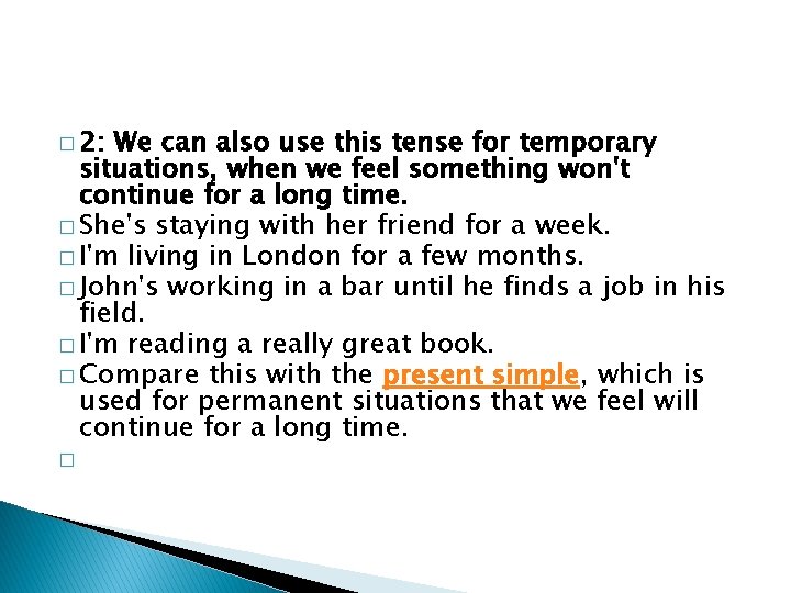 � 2: We can also use this tense for temporary situations, when we feel