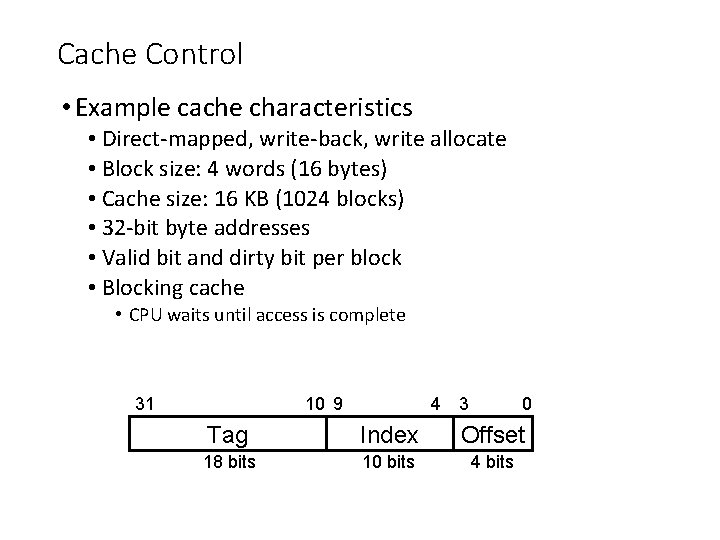 Cache Control • Example cache characteristics • Direct-mapped, write-back, write allocate • Block size: