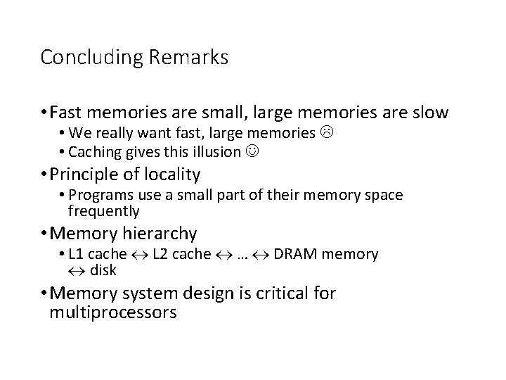 Concluding Remarks • Fast memories are small, large memories are slow • We really