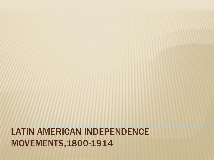 LATIN AMERICAN INDEPENDENCE MOVEMENTS, 1800 -1914 