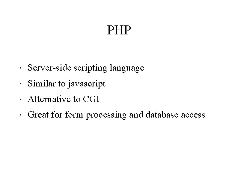 PHP " Server-side scripting language " Similar to javascript " Alternative to CGI "