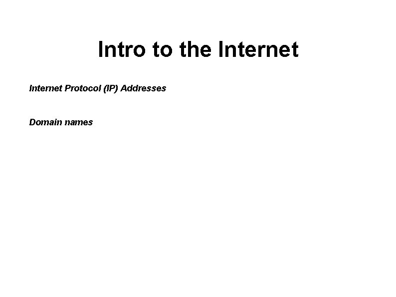 Intro to the Internet Protocol (IP) Addresses Domain names 