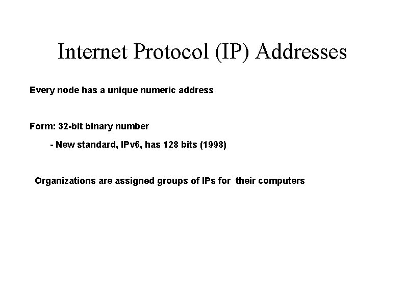 Internet Protocol (IP) Addresses Every node has a unique numeric address Form: 32 -bit